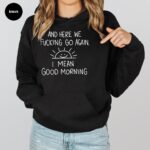 Inspirational Hoodie, Funny Crewneck Sweatshirt, And Here We F*Cking Go Again, Sarcastic Long Sleeve Shirt, Gifts For Her, Gifts For Him