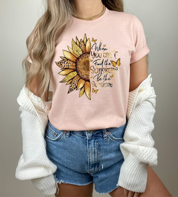 When You Can'T Find The Sunshine Be The Sunshine Tee Shirt, Motivational Shirt, Sunflower Quote, Positive Vibes Shirt, Inspirational Shirt