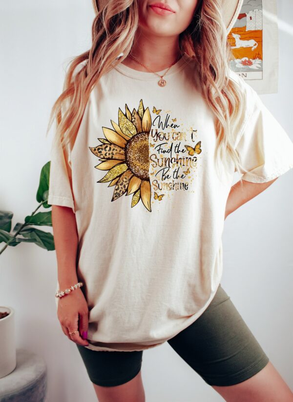 When You Can'T Find The Sunshine Be The Sunshine Tee Shirt, Motivational Shirt, Sunflower Quote, Positive Vibes Shirt, Inspirational Shirt