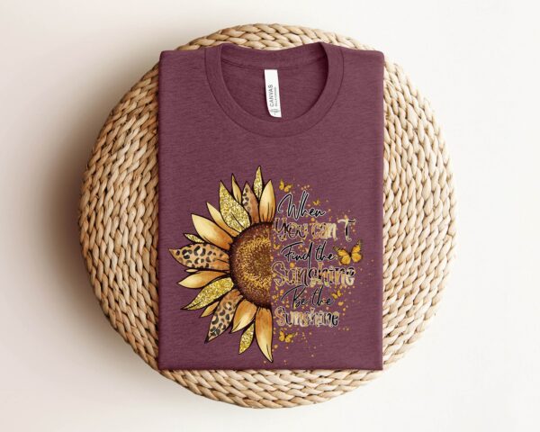 When You Can'T Find The Sunshine Be The Sunshine Tee Shirt, Motivational Shirt, Sunflower Quote, Positive Vibes Shirt, Inspirational Shirt