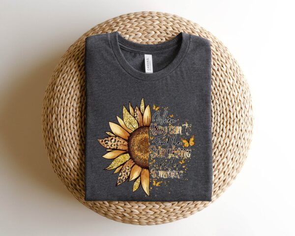 When You Can'T Find The Sunshine Be The Sunshine Tee Shirt, Motivational Shirt, Sunflower Quote, Positive Vibes Shirt, Inspirational Shirt