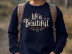 Life Is Beautiful Inspirational Quote T-Shirt Or Sweatshirt, Motivational Tee, Positive Message Shirt, Graphic Casual Top, Comfortable Tee