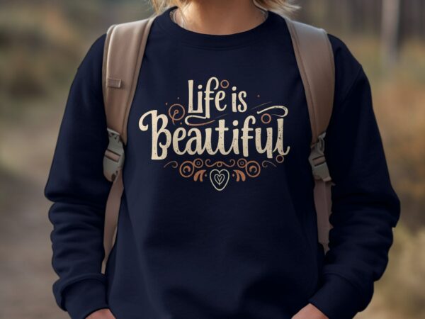 Life Is Beautiful Inspirational Quote T-Shirt Or Sweatshirt, Motivational Tee, Positive Message Shirt, Graphic Casual Top, Comfortable Tee