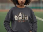 Life Is Beautiful Inspirational Quote T-Shirt Or Sweatshirt, Motivational Tee, Positive Message Shirt, Graphic Casual Top, Comfortable Tee