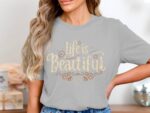 Life Is Beautiful Inspirational Quote T-Shirt Or Sweatshirt, Motivational Tee, Positive Message Shirt, Graphic Casual Top, Comfortable Tee