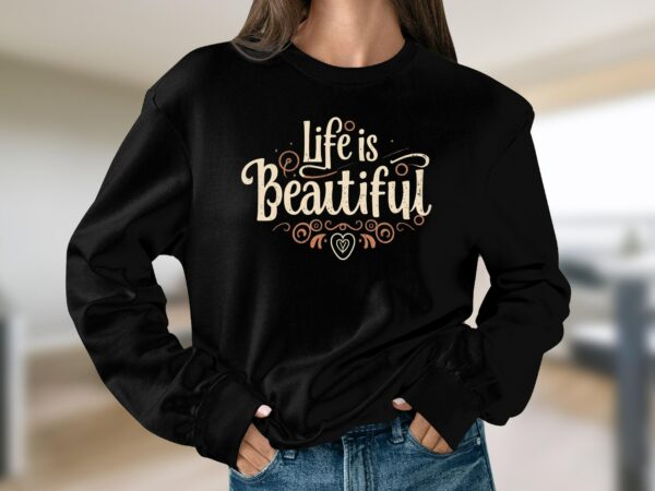 Life Is Beautiful Inspirational Quote T-Shirt Or Sweatshirt, Motivational Tee, Positive Message Shirt, Graphic Casual Top, Comfortable Tee