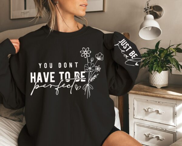 You Don'T Have To Be Perfect Sweatshirt, Mental Health Sweatshirt, Positive Sayings Sweatshirt, Self Love Sweatshirt, Inspirational Sweat